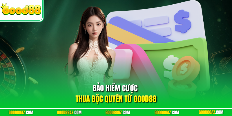 Bảo hiểm cược thua độc quyền từ Good88