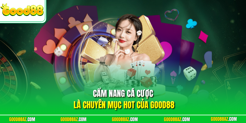 Cẩm nang cá cược là chuyên mục HOT của Good88