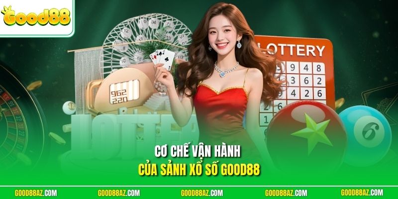 Cơ chế vận hành của sảnh xổ số Good88