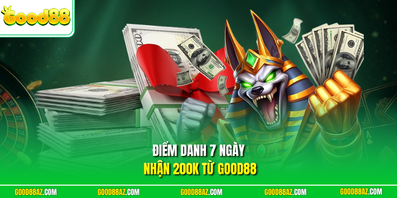 Điểm danh 7 ngày nhận 200k từ Good88