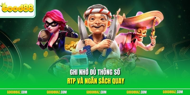 Ghi nhớ đủ thông số RTP và ngân sách quay