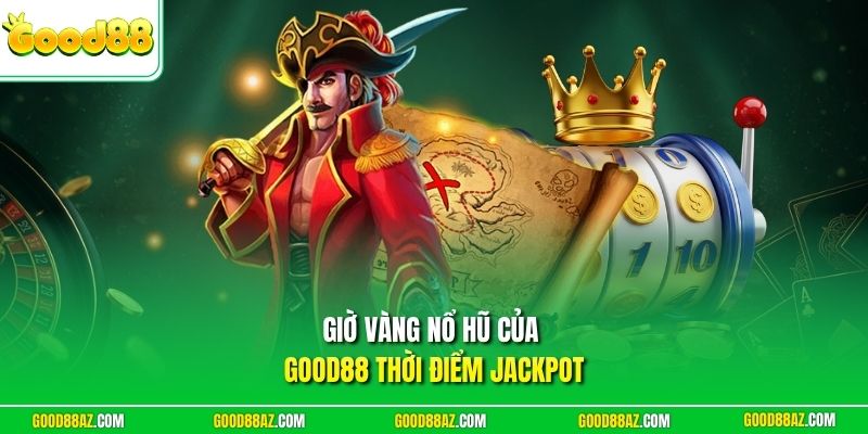 Giờ vàng nổ hũ của Good88 thời điểm jackpot