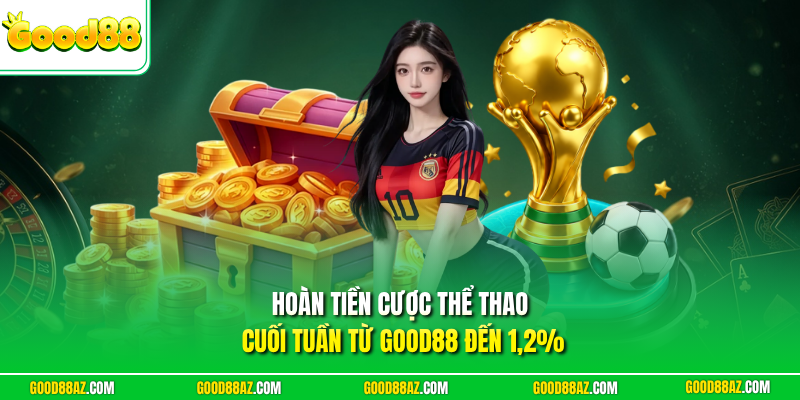 Hoàn tiền cược thể thao cuối tuần từ Good88 đến 1,2%