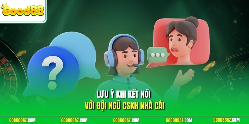 Lưu ý khi kết nối với đội ngũ CSKH nhà cái