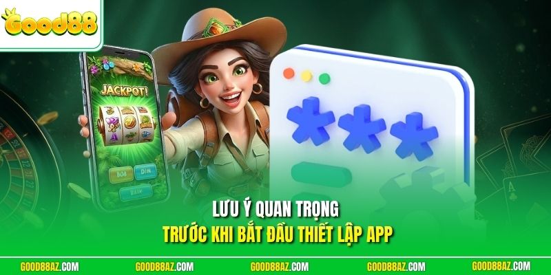 Lưu ý quan trọng trước khi bắt đầu thiết lập app