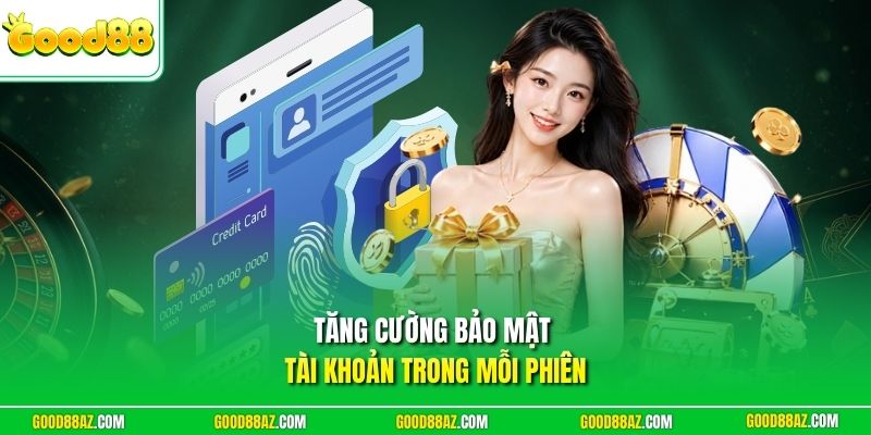 Tăng cường bảo mật tài khoản trong mỗi phiên