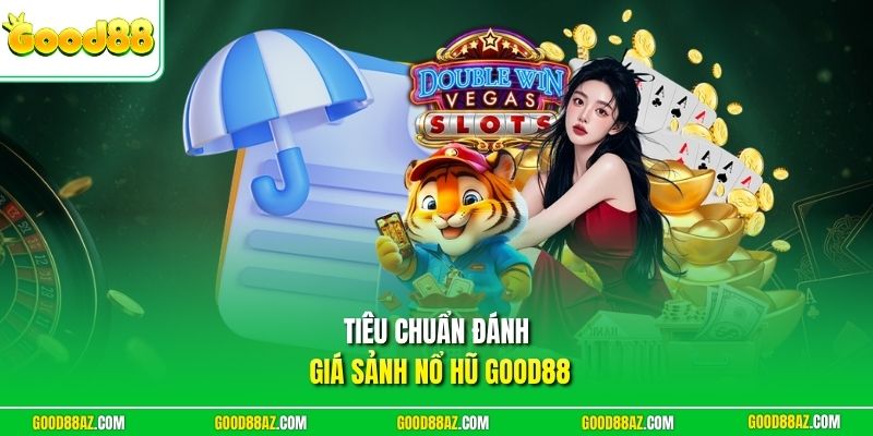 Tiêu chuẩn đánh giá sảnh nổ hũ Good88